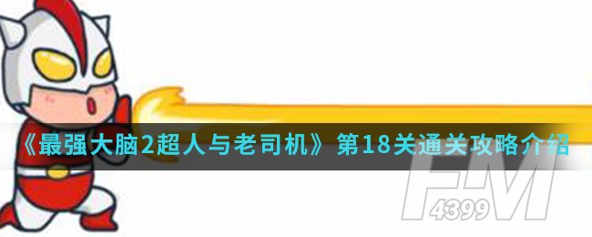《最强大脑2超人与老司机》第18关通关攻略介绍