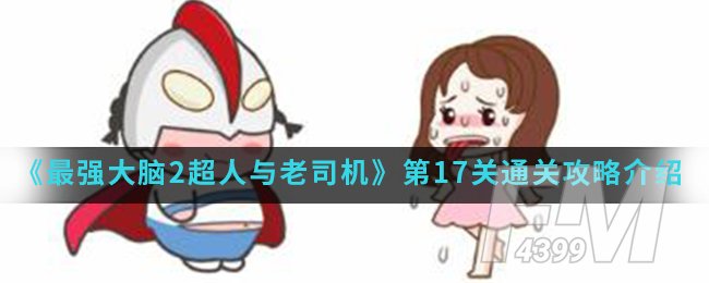 《最强大脑2超人与老司机》第17关通关攻略介绍