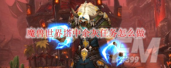 《魔兽世界》塔中余灰任务攻略分享