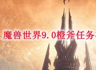 魔兽世界橙斧任务怎么样才能接取呢 橙斧任务接取