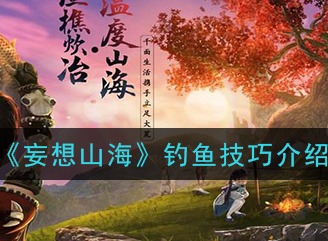 妄想山海钓鱼技巧介绍 钓鱼技巧解析