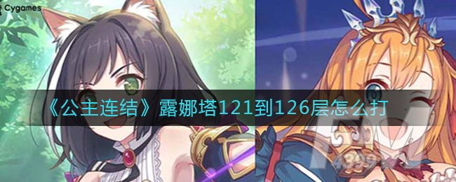 《公主连结》露娜塔121到126层怎么打