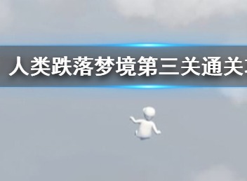 人类跌落梦境第三关如何通关 第3关通关攻略