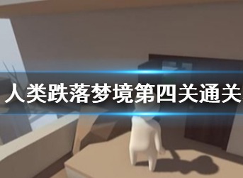 人类跌落梦境第四关如何通关 第4关攻略