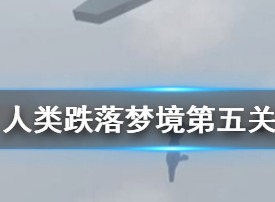 人类跌落梦境第五关通关方法 第5关通关攻略