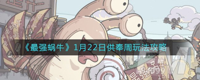 《最强蜗牛》1月22日供奉周玩法攻略