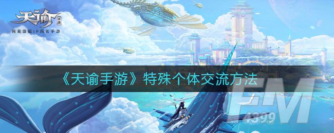 《天谕手游》特殊个体交流方法