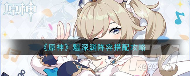 《原神》魈深渊阵容搭配攻略