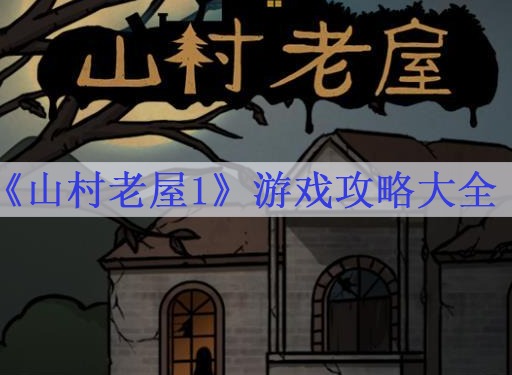 山村老屋1攻略全部 山村老屋1游戏攻略大全