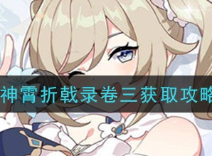 原神神霄折戟录卷三获取方法 神霄折戟录卷三获取攻略