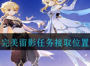 原神完美留影任务在哪里接 完美留影任务接取位置介绍