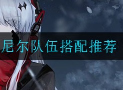 战双帕弥什尼尔队伍如何搭配 尼尔队伍搭配推荐