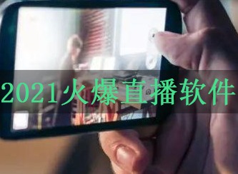 2021火爆直播软件 2021好用的直播平台