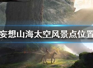 妄想山海太空风景点位置介绍 太空风景点如何寻找