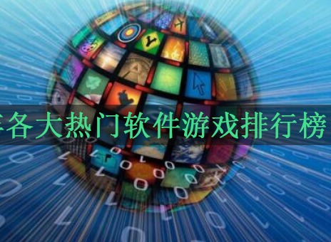 2021年各大热门软件游戏排行榜 2021最受欢迎游戏软件库推荐