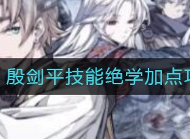 天地劫幽城再临殷剑平技能绝学如何加点 殷剑平技能绝学加点攻略
