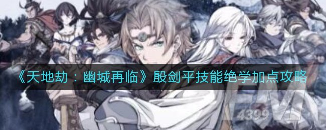 《天地劫：幽城再临》殷剑平技能绝学加点攻略