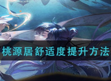 忘川风华录桃源居舒适度如何提升 桃源居舒适度提升方法