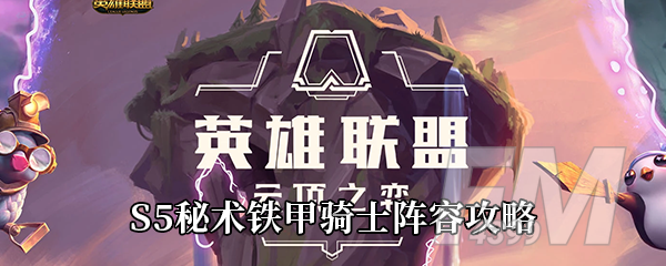 云顶之弈S5秘术铁甲骑士阵容怎么玩 S5秘术铁甲骑士阵容推荐一览