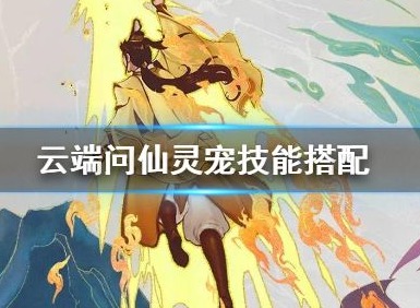 云端问仙灵宠技能搭配指南 灵宠技能最强搭配方案一览