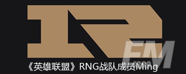 《英雄联盟》RNG战队成员Ming个人资料