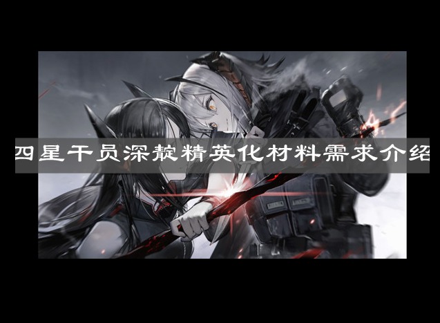 明日方舟四星干员深靛如何精英化 精英化材料需求介绍