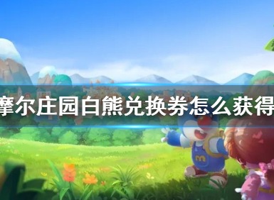 摩尔庄园手游白熊兑换券怎么获得 摩尔庄园手游白熊兑换券获取途径
