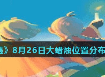 光遇8月26日大蜡烛位置在哪儿 光遇8月26日大蜡烛位置分布分享