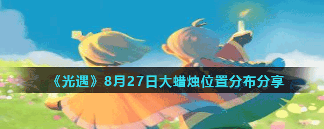 《光遇》8月27日大蜡烛位置分布分享