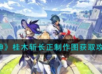 原神桂木斩长正制作图怎么获得 原神桂木斩长正制作图获取攻略
