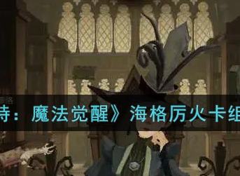 哈利波特魔法觉醒海格厉火怎么搭配 海格厉火卡组搭配攻略