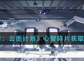 少前云图计划心智碎片怎么获取 少前云图计划心智碎片获取方法