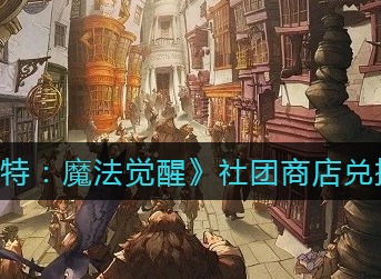 哈利波特魔法觉醒社团商店兑换推荐 哈利波特魔法觉醒社团商店换什么