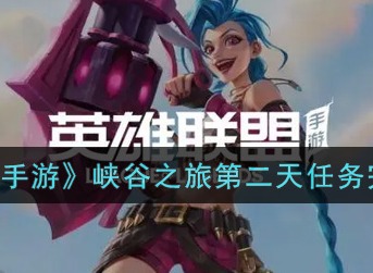 英雄联盟手游峡谷之旅第二天任务完成攻略 峡谷之旅第二天任务怎么完成
