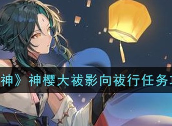 原神神樱大祓影向祓行任务怎么完成 原神神樱大祓影向祓行任务攻略