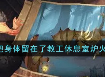 哈利波特魔法觉醒他不小心把身体留在了教工休息室炉火位置介绍