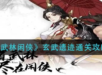 武林闲侠玄武遗迹通关攻略 武林闲侠玄武遗迹怎么打