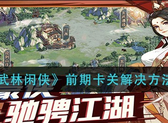 武林闲侠前期卡关解决方法 武林闲侠前期卡关怎么办