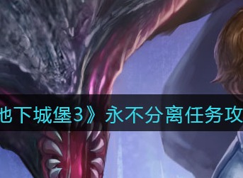 地下城堡3魂之诗永不分离任务攻略 地下城堡3魂之诗永不分离任务怎么做