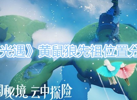 光遇黄鼠狼先祖位置一览分享