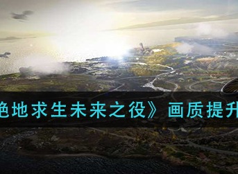 《绝地求生未来之役》怎么提升清晰画质 调整方法介绍大全
