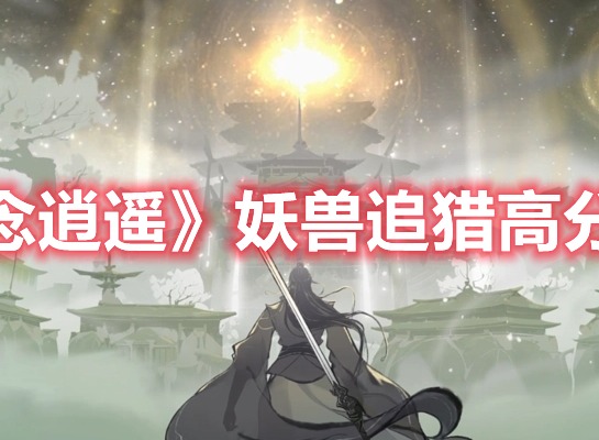 一念逍遥妖兽追猎高分攻略 一念逍遥怎么获取高分