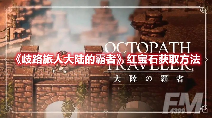 歧路旅人大陆的霸者红宝石获取方法
