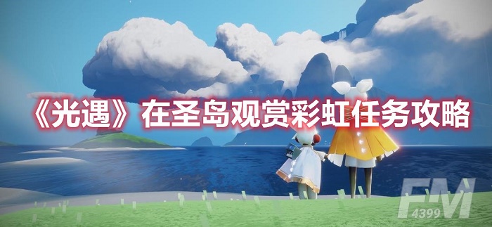 光遇在圣岛观赏彩虹任务怎么做 光遇在圣岛观赏彩虹任务攻略