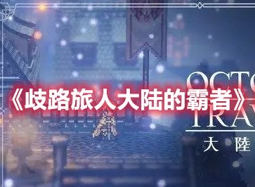 歧路旅人大陆的霸者初始通关攻略 歧路旅人大陆的霸者手刷初始方法
