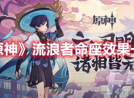 原神流浪者命座效果介绍 原神流浪者命座有什么效果