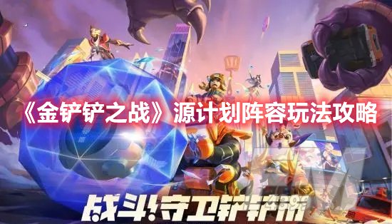 金铲铲之战源计划阵容玩法攻略
