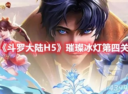 斗罗大陆H5璀璨冰灯第四关怎么过 斗罗大陆H5璀璨冰灯第四关攻略