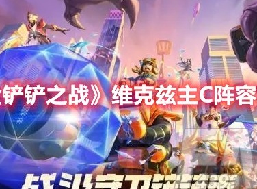 金铲铲之战维克兹主C阵容怎么玩 金铲铲之战维克兹主C阵容攻略