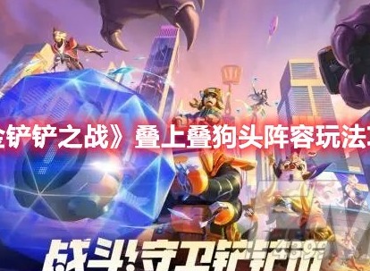 金铲铲之战叠上叠狗头怎么玩 金铲铲之战叠上叠狗头阵容玩法推荐